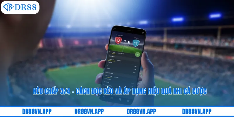 Kèo Chấp 3/4 - Cách Đọc Kèo Và Áp Dụng Hiệu Quả Khi Cá Cược 1 Kèo Chấp 3/4 - Cách Đọc Kèo Và Áp Dụng Hiệu Quả Khi Cá Cược